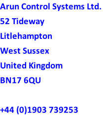 Arun Control Systems Ltd. 52 Tideway Litlehampton West Sussex  United Kingdom BN17 6QU  +44 (0)1903 739253